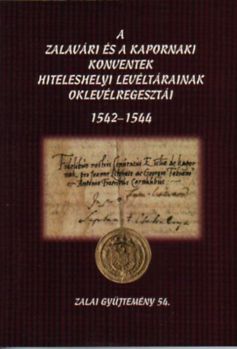 A zalav�ri �s kapornaki konventek hiteleshelyi lev�lt�rainak oklev�lregeszt�i, 1542-1544