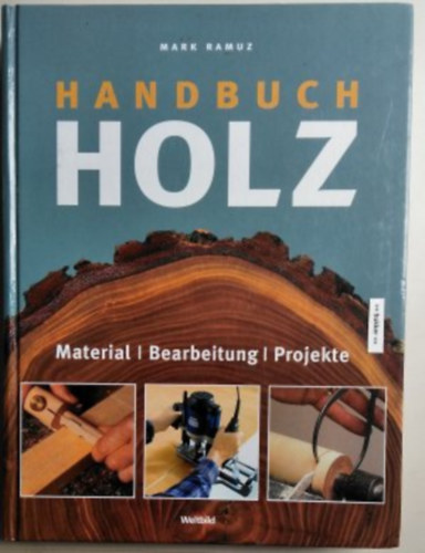 Handbuch Holz - Material - Bearbeitung - Projekte