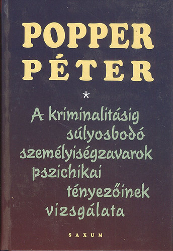 Popper Pter - A kriminalitsig slyosbod szemlyisgzavarok pszichikai tnyezinek vizsglata