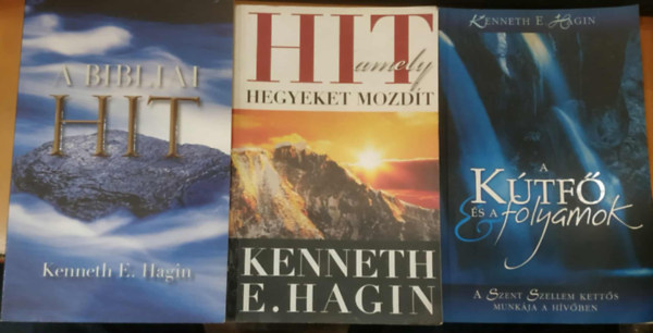 Kenneth E. Hagin - 3 db ezoterika: A Bibliai hit + Hit, amely hegyeket mozdt + A ktfk s a folyamok