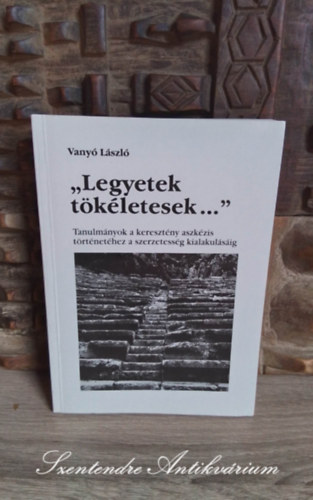 Legyetek tkletesek... - Tanulmnyok a keresztny aszkzis trtnethez a szerzetessg kialakulsig