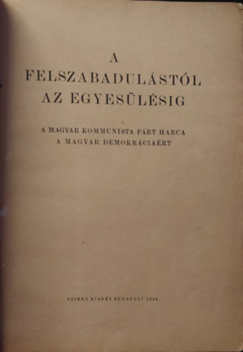 A felszabadulstl az egyeslsig-A magyar kommunista prt harca a magyar demokrcirt