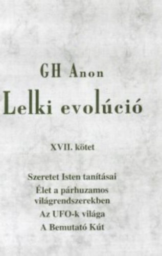 Lelki evolci XVII. ktet - Szeretet Isten tantsai - let a prhuzamos vilgrendszerekben - Az UFO-k vilga - A Bemutat Kt