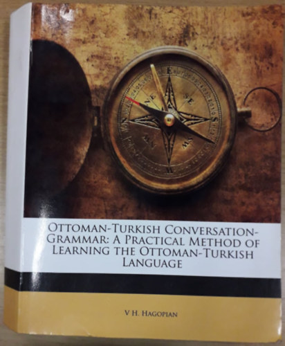 V. H. Hagopian - Ottoman-Turkish Conversation-grammar: A Practical Method Of Learning The Ottoman-Turkish Language