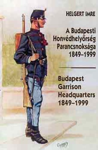 A Budapesti Honv�dhely�rs�g Parancsnoks�ga 1849-1999