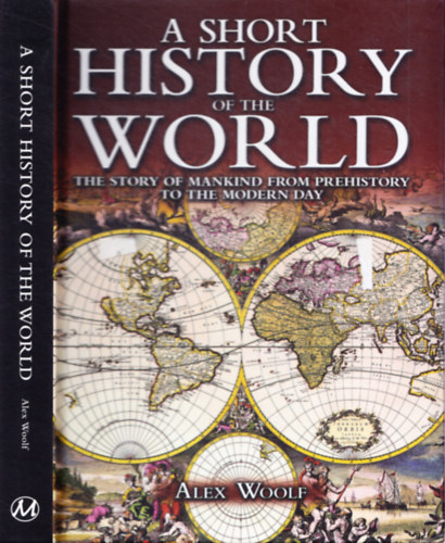 Alex Woolf - A Short History of The World - The Story of Mankind from Prehistory to The Modern Day