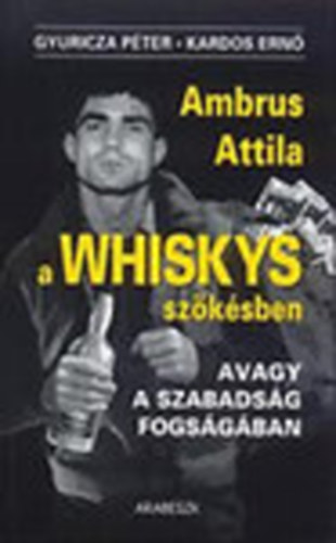 Gyuricza Péter-Kardos Ernő - A Whiskys szökésben (Avagy a szabadság fogságában)- szerzők által dedikált