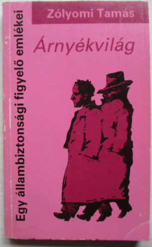 Z�lyomi Tam�s - �rny�kvil�g - Egy �llambiztons�gi figyel� eml�kei