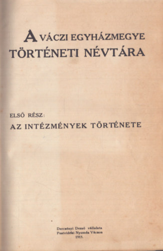 A Vczi Egyhzmegye trtneti nvtra - Els rsz: Az intzmnyek trtnete (1915)