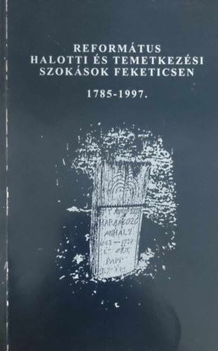 Református halotti és temetkezési szokások Feketicsen 1785-1997.