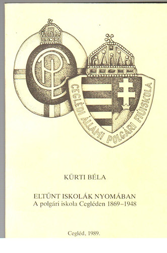 Krti Bla - Eltnt iskolk nyomban - A polgri iskola Ceglden 1869-1948