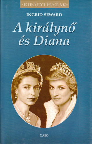 Ingrid Seward - A királynő és Diana (Királyi házak)