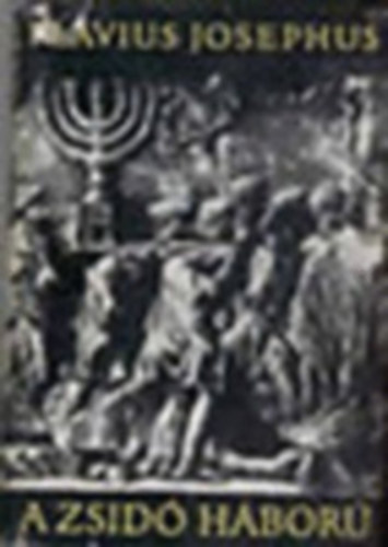 A zsid� h�bor� F�ggel�k�l: Flavius Josephus �n�letrajza,negyedik jav�tott kiad�s