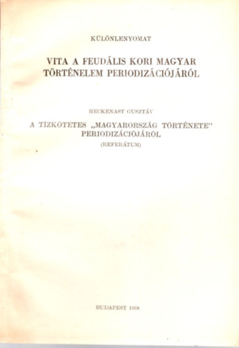 Vita a feudlis kori magyar Trtnelelm periodizcijrl- A tzktetetes " Magyarorszg trtnete " periodizcijrl  - Klnlenyomat