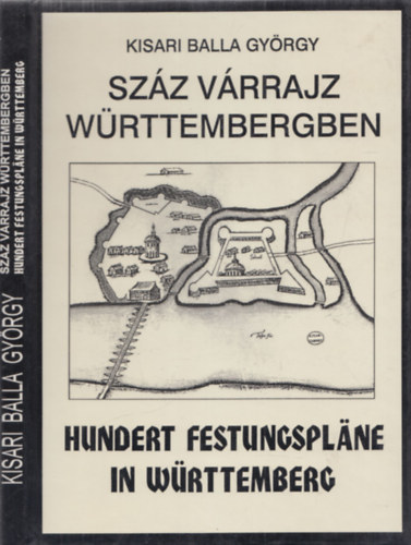 Kisari Balla Gyrgy - Szz vrrajz Wrttembergben - Hundert Festungsplne in Wrttemberg