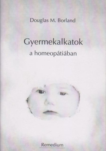 M. Douglas Borland - Gyermekalkatok a homeoptiban