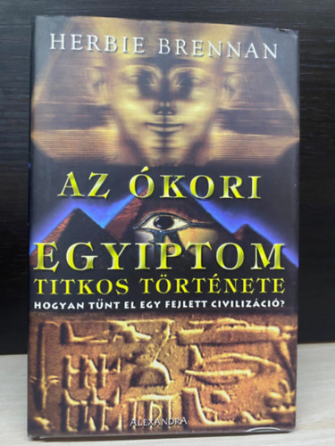 Az kori Egyiptom titkos trtnete - Hogyan tnt el egy fejlett civilizci?