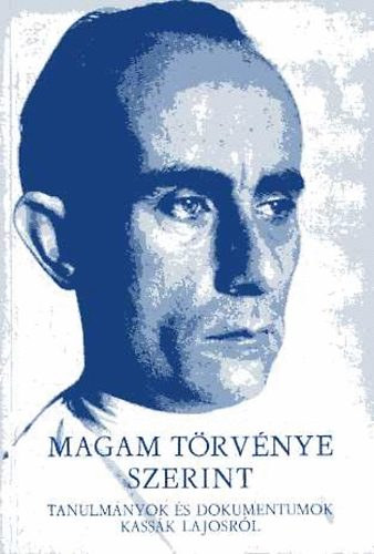 Magam t�rv�nye szerint (Tanulm�nyok �s dokumentumok Kass�k Lajos sz�let�s�nek sz�zadik �vfordul�j�ra)