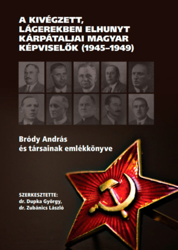 Dupka Gyrgy, Zubnics Lszl - A kivgzett, lgerekben elhunyt krptaljai magyar kpviselk (1945-1949)