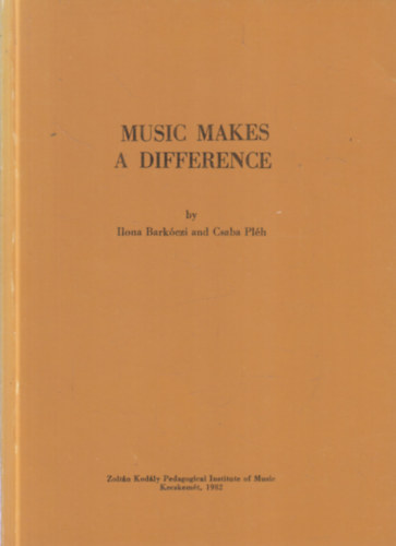 Pl�h Csaba Bark�czi Ilona - Music Makes a Difference: The Effect of Kod�ly's Musical Training on the Psychological Development of Elementary School Children