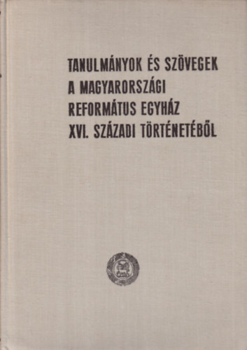 Tanulmnyok s szvegek a Magyarorszgi Reformtus Egyhz XVI.szzadi trtnetbl