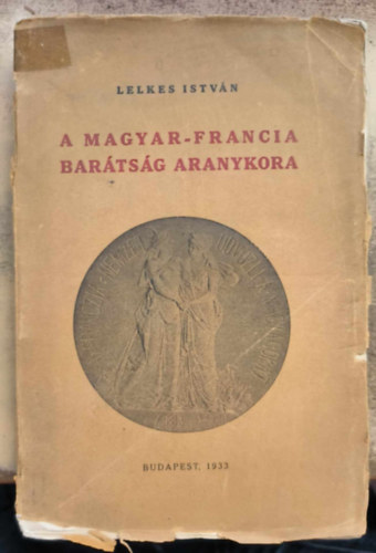 A Magyar-Francia bar�ts�g aranykora - 1879-1889 - Fejezet a magyar liberalizmus t�rt�net�b�l