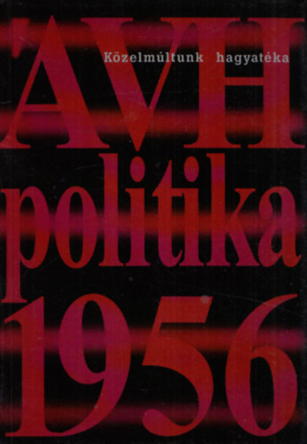 VH - politika - 1956 (Politikai helyzet s az llambiztonsgi szervek Magyarorszgon, 1956)