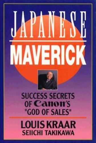 Japanese Maverick: Success Secrets of Canon's " God of Sales"  - A Canon sikernek titka