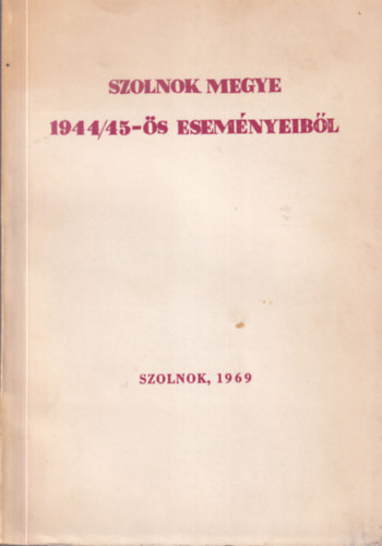 Szolnok megye 1944/45-�s esem�nyeib�l