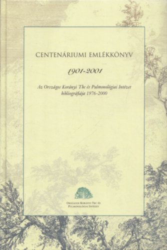 Centenriumi emlkknyv 1901-2001 (Az Orszgos Kornyi Tbc s Pulmonolgiai Intzet bibliogrfija 1976-2000)