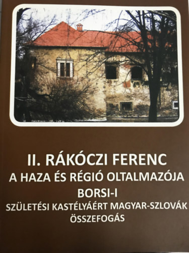 II. Rkczi Ferenc - A haza s rgi oltalmazja borsi-I szletsi kastlyrt magyar-szlovk sszefogs
