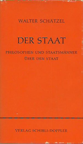Walter Schatzel - Der Staat - Was Staatsm�nner, Politiker und Philosophen �ber den Staat und seine Probleme gesagt haben.