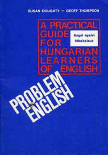 Angol nyelvi hibakalauz PROBLEM ENGLISH - A PRACTICAL GUIDE FOR HUNGARIAN LEARNERS OF ENGLISH (negyedik kiad�s)  Tank�nyvi sz�m: 56168.