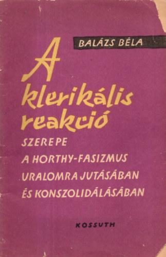 A kleriklis reakci szerepe a Horthy-fasizmus uralomra jutsban...