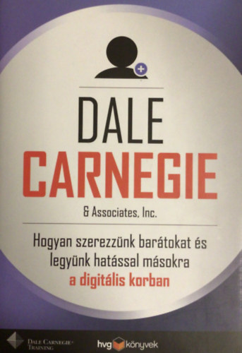 Dale Carnegie - Hogyan szerezznk bartokat s legynk hatssal msokra a digitlis korban