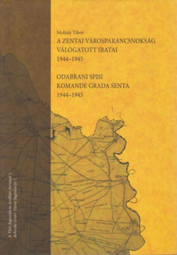 Molnr Tibor - A zentai Vrosparancsnoksg vlogatott iratai 1944-1945