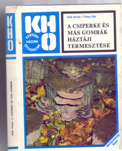 Szili Istvn - Vssey Ede - A csiperke s ms gombk hztji termesztse (Komposztlt alapanyagokon termeszthet gombk - Hkezelt alapanyagokon termeszthet gombk -Hogyan kszthetnk gombacsrt?)
