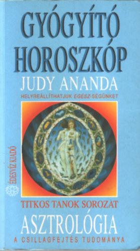 Judy Ananda - Gy�gy�t� horoszk�p - Asztrol�gia - A csillagfejt�s tudom�nya - Helyre�ll�thatjuk az eg�sz-s�g�nket