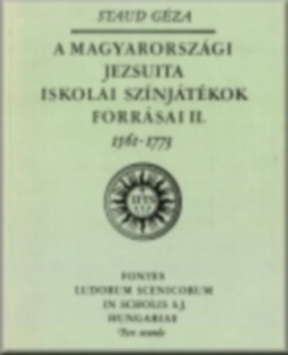 A magyarorszgi jezsuita iskolai sznjtkok forrsai II. 1561-1773