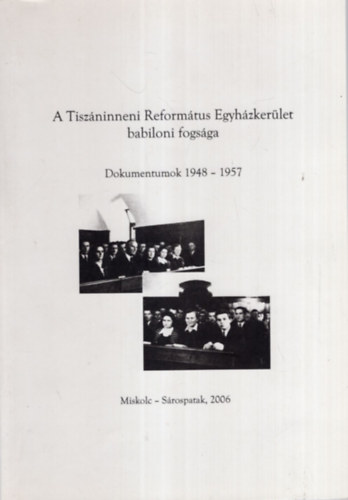 A Tiszninneni Reformtus Egyhzkerlet babiloni fogsga - Dokumentumok 1948-1957