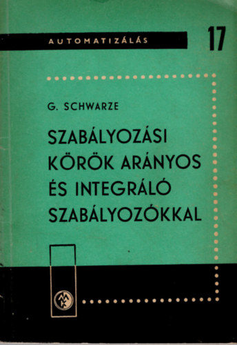 G. Schwarze - Szablyozsi krk arnyos s integrl szablyozkkal (Automatizls 17.)
