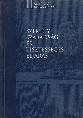 Szem�lyi szabads�g �s tisztess�ges elj�r�s (Alapjogi B�r�skod�s II.)