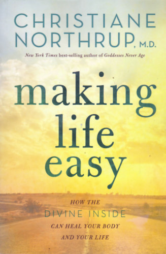 Christiane Northrup - Making Life Easy: A Simple Guide to a Divinely Inspired Life