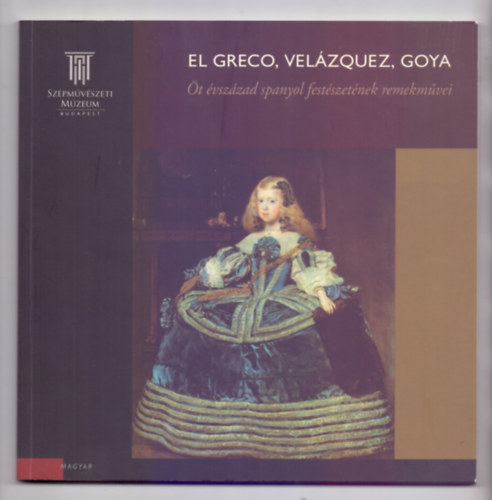 El Greco, Velzquez, Goya - t vszzad spanyol festszetnek remekmvei