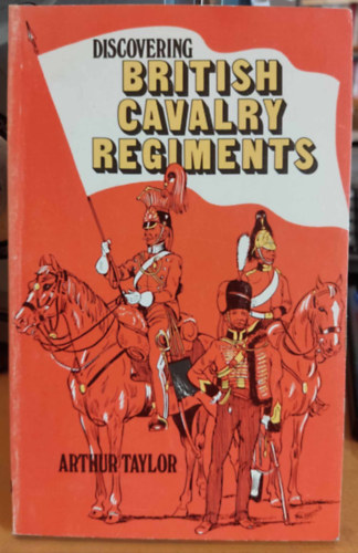 Discovering British Cavalry Regiments (A brit lovasezredek felfedezse)(Shire Publications)(Discovering Series Nr. 157)