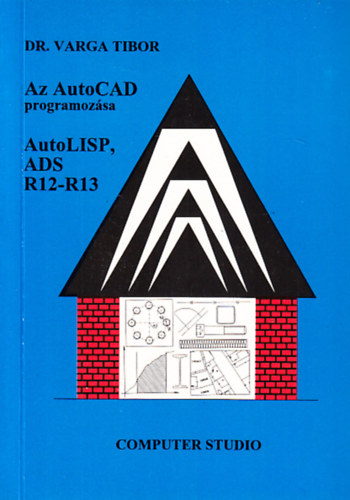 Dr. Varga Tibor - Az AutoCAD programozsa. AutoLISP, ADS R12-R13