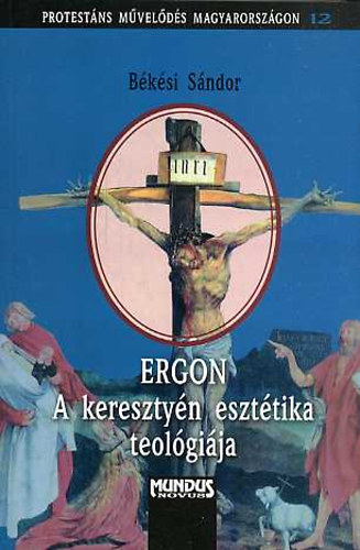 ERGON - A keresztyn eszttika teolgija (Protestns mvelds Magyarorszgon 12.)