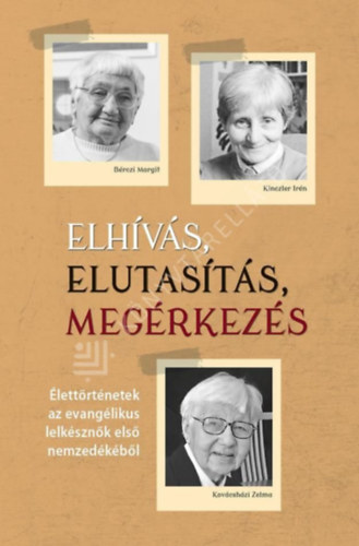 Elh�v�s, elutas�t�s, meg�rkez�s - �lett�rt�netek az evang�likus lelk�szn�k els� nemzed�k�b�l