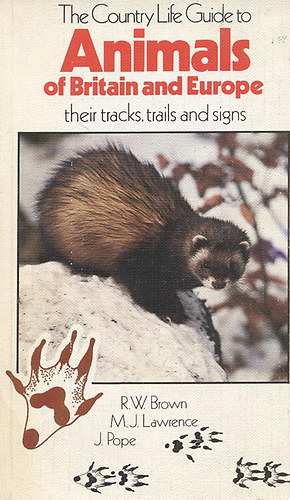 R. W. Brown - M. J. Lawrence - J. Pope - The Country Life Guide to Animals of Britain and Europe their tracks, trails and signs.