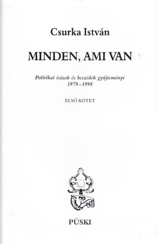 Minden, ami van I. ktet (Politikai rsok s beszdek gyjtemnye 1979-1998)